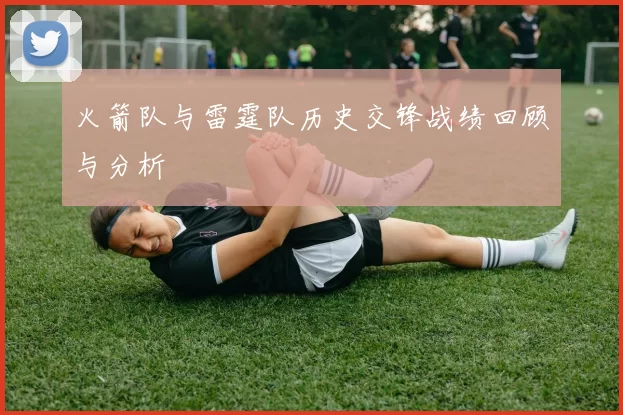 火箭队与雷霆队历史交锋战绩回顾与分析